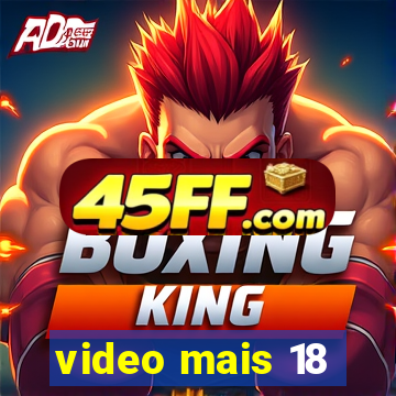 video mais 18